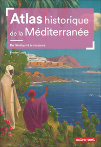 Atlas historique de la Méditerranée - Florian Louis