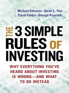 The 3 Simple Rules of Investing: Why Everything You've Heard about Investing Is Wrong - and What to Do Instead