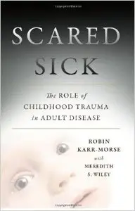 Scared Sick: The Role of Childhood Trauma in Adult Disease