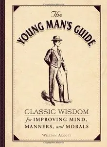 The Young Man's Guide: Classic Wisdom for Improving Mind, Manners, and Morals 
