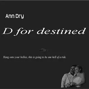 «D for destined» by Ann Dry, Brian Dry