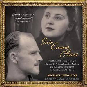 Into Enemy Arms: The Remarkable True Story of a German Girl's Struggle Against Nazism, and Her Daring Escape with [Audiobook]