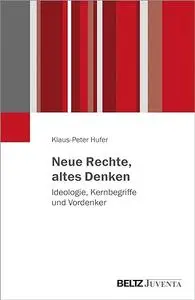 Neue Rechte, altes Denken: Ideologie, Kernbegriffe und Vordenker