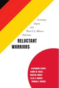 Reluctant Warriors: Germany, Japan, and Their U.S. Alliance Dilemma