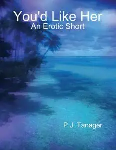 «You'd Like Her: An Erotic Short» by P.J. Tanager