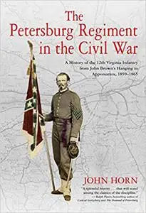 The Petersburg Regiment in the Civil War: A History of the 12th Virginia Infantry from John Brown’s Hanging to Appomatto