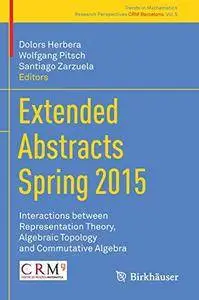 Extended Abstracts Spring 2015: Interactions between Representation Theory, Algebraic Topology and Commutative Algebra