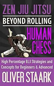 Zen Jiu Jitsu - Human Chess: High Percentage Strategies and Concepts for Beginners and Advanced Students