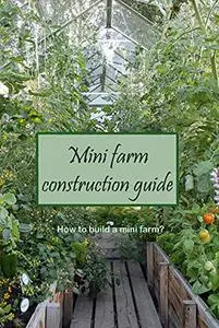 Mini farm construction guide: How to build a mini farm?: How to build a small farm?