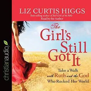 The Girl's Still Got It: Take a Walk with Ruth and the God Who Rocked Her World [Audiobook]
