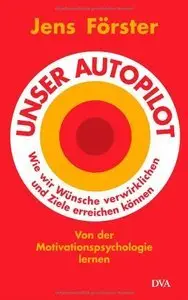 Unser Autopilot: Wie wir Wünsche verwirklichen und Ziele erreichen können. Von der Motivationspsychologie lernen (Repost)