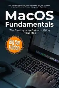 MacOS Fundamentals: Big Sur Edition: The Step-by-step Guide to Using your Mac