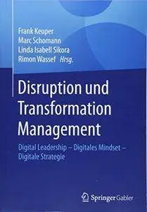 Disruption und Transformation Management: Digital Leadership – Digitales Mindset – Digitale Strategie