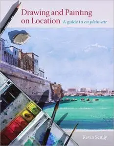 Drawing and Painting on Location: A Guide to En Plein-Air