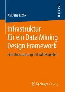 Infrastruktur für ein Data Mining Design Framework: Eine Untersuchung mit Fallbeispielen