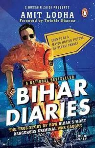 Bihar Diaries: The True Story of How Bihar's Most Dangerous Criminal Was Caught