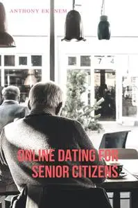 «Online Dating for Senior Citizens» by Anthony Ekanem