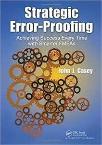 Strategic Error-Proofing: Achieving Success Every Time with Smarter FMEAs