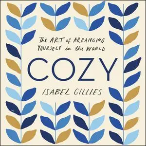 «Cozy: The Art of Arranging Yourself in the World» by Isabel Gillies