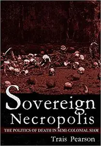 Sovereign Necropolis: The Politics of Death in Semi-Colonial Siam