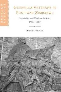 Guerrilla Veterans in Post-war Zimbabwe: Symbolic and Violent Politics, 1980-1987 (African Studies)