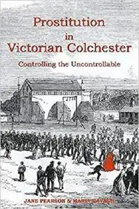 Prostitution in Victorian Colchester: Controlling the Uncontrollable