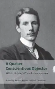 A Quaker Conscientious Objector: Wilfrid Littleboy's Prison Letters, 1917-1919 (Handheld Research)