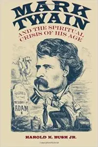 Mark Twain and the Spiritual Crisis of His Age