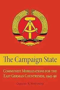 The Campaign State: Communist Mobilizations for the East German Countryside, 1945–1990