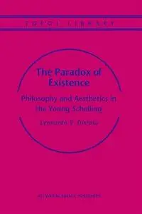 The Paradox of Existence: Philosophy and Aesthetics in the Young Schelling (Topoi Library, 5)