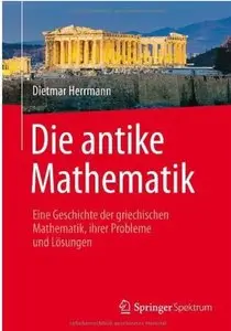Die antike Mathematik: Eine Geschichte der griechischen Mathematik, ihrer Probleme und Lösungen [Repost]