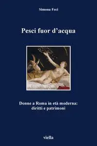 Simona Feci - Pesci fuor d’acqua. Donne a Roma in età moderna (Repost)