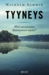 «Tyyneys. Mitä saavutamme ikääntymisen myötä?» by Wilhelm Schmid