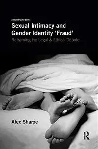 Sexual Intimacy and Gender Identity 'Fraud': Reframing the Legal and Ethical Debate