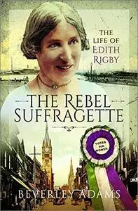 The Rebel Suffragette: The Life of Edith Rigby