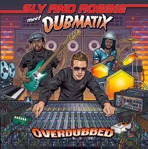 Sly & Robbie Meet Dubmatix - Overdubbed (2018)