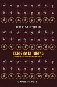 Alba Rosa Gesualdo - L'enigma di Turing. Genesi e apologia di un genio matematico