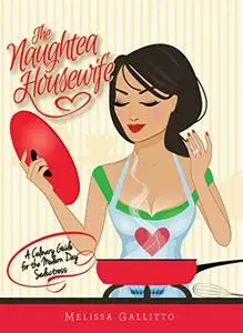 The Naughtea Housewife: A Culinary Guide for the Modern Day Seductress