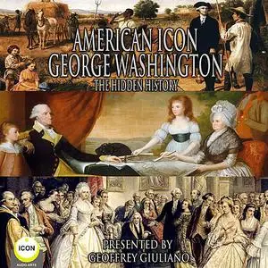 «American Icon George Washington The Hidden History» by George Washington