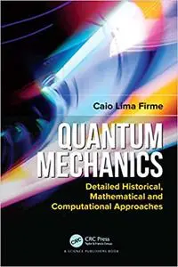 Quantum Mechanics: Detailed Historical, Mathematical and Computational Approaches