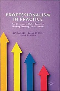 Professionalism in Practice: Key Directions in Higher Education Learning, Teaching and Assessment