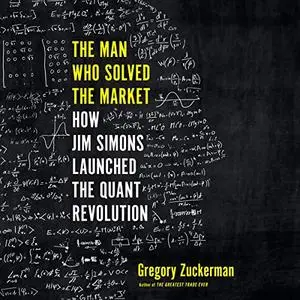 The Man Who Solved the Market: How Jim Simons Launched the Quant Revolution [Audiobook]