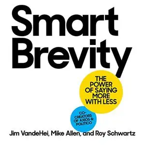 Smart Brevity: The Power of Saying More with Less [Audiobook]