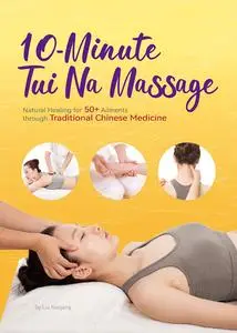 10-Minute Tui Na Massage: Natural Healing for 50+ Ailments through Traditional Chinese Medicine