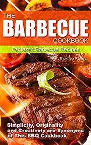 The Barbecue Cook Book: Simplicity, Originality, and Creatively are Synonyms of This BBQ Cookbook