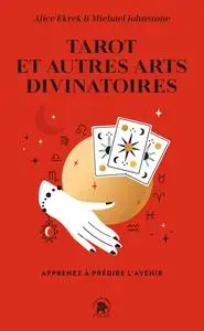 Tarot et autres arts divinatoires : Apprenez à prédire l'avenir - Michael Johnstone, Alice Ekrek