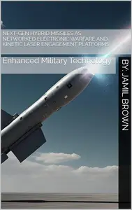 Next-Gen Hybrid Missiles as Networked Electronic Warfare and Kinetic Laser Engagement Platforms: Enhanced Military Technology