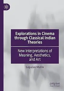 Explorations in Cinema through Classical Indian Theories: New Interpretations of Meaning, Aesthetics, and Art