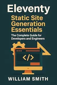Eleventy Static Site Generation Essentials: The Complete Guide for Developers and Engineers