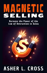 Magnetic Selling: Harness the Power of the Law of Attraction in Sales